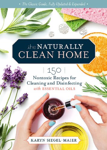 The Naturally Clean Home: 150 Nontoxic Recipes for Cleaning and Disinfecting with Essential Oils