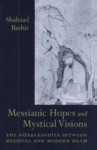 Messianic Hopes and Mystical Visions: The Nūrbakhshīya Between Medieval and Modern Islam