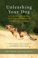 Unleashing Your Dog: A Field Guide to Giving Your Canine Companion the Best Life Possible