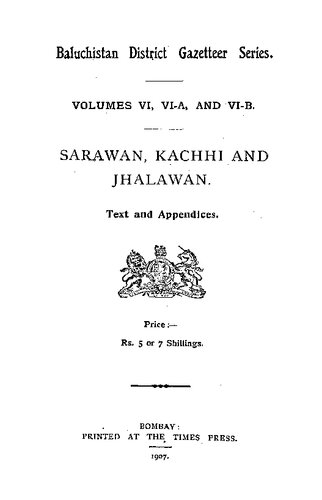 Baluchistan District Gazetteer Series, Volumes VI, VI-A, and VI-B: Sarawan, Kachhi and Jhalawan