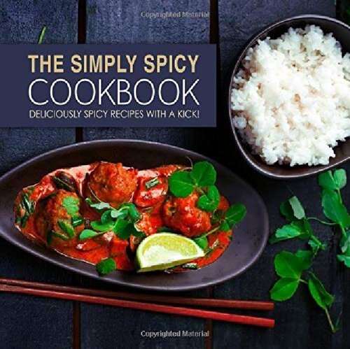 The Simply Spicy Cookbook Deliciously Spicy Recipes with a Kick!