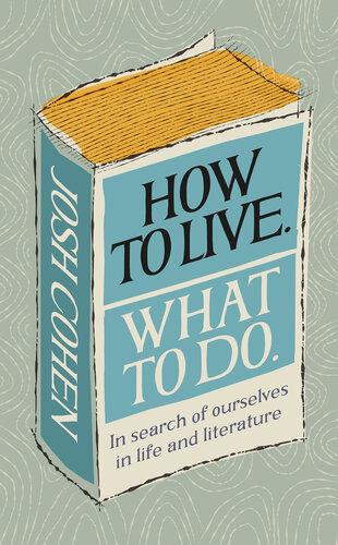 How to Live. What to Do: In Search of Ourselves in Life and Literature