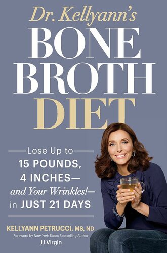 Dr. Kellyann's Bone Broth Diet: Lose Up to 15 Pounds, 4 Inches--and Your Wrinkles!--in Just 21 Days