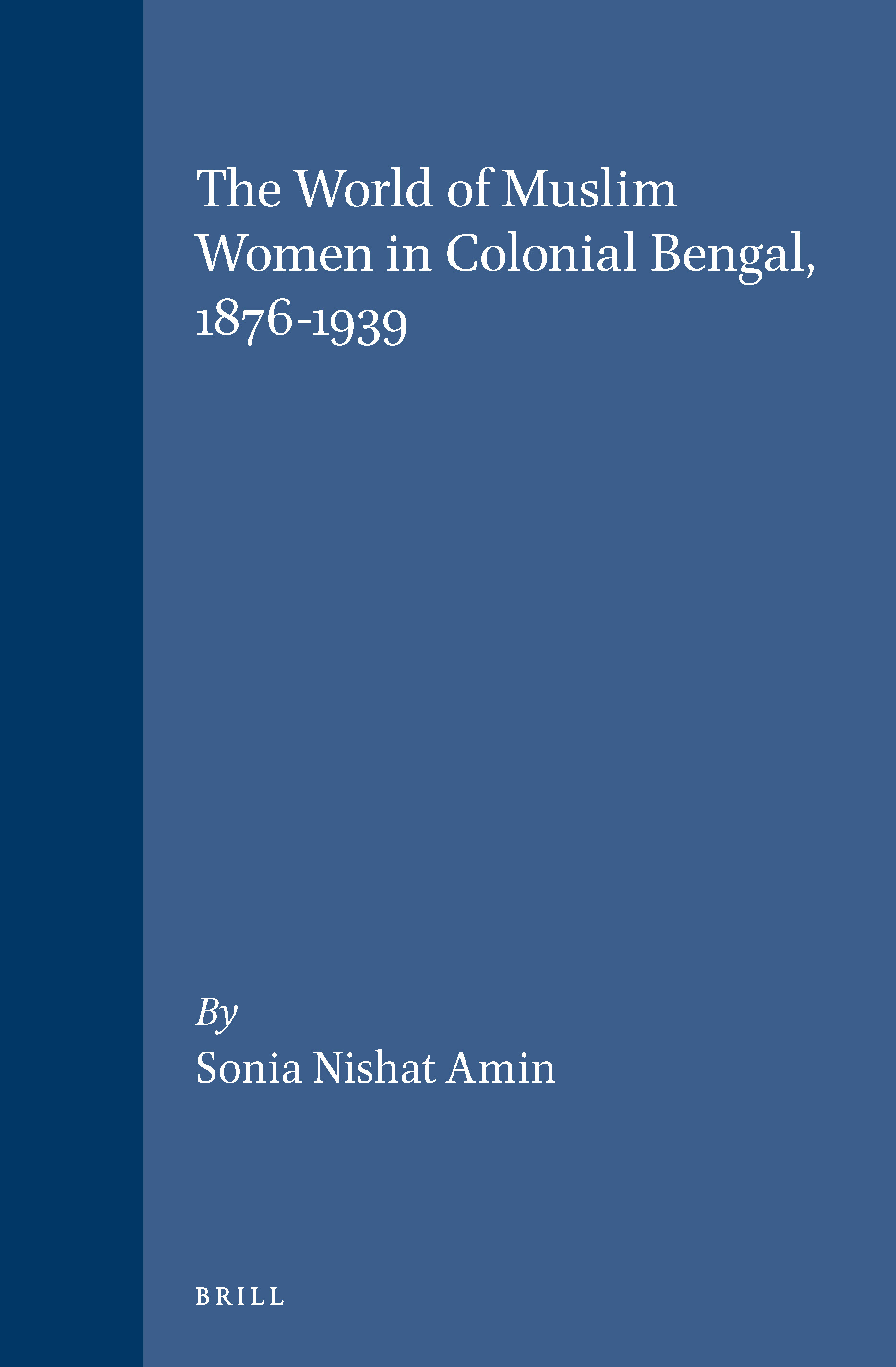 The world of Muslim women in colonial Bengal, 1876-1939