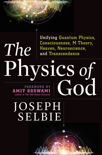The physics of God: unifying quantum physics, consciousness, M-theory, heaven, neuroscience, and transcendence