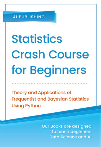Statistics Crash Course for Beginners: Theory and Applications of Frequentist and Bayesian Statistics Using Python