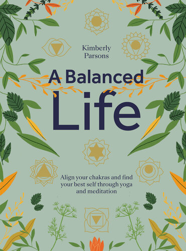 A Balanced Life: Align your chakras and find your best self through yoga and meditation