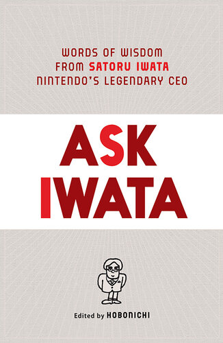 Ask Iwata: Words of Wisdom from Satoru Iwata, Nintendo's Legendary CEO