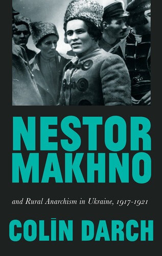 Nestor Makhno and Rural Anarchism in Ukraine, 1917-1921
