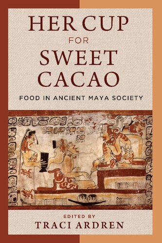 Her Cup for Sweet Cacao: Food in Ancient Maya Society