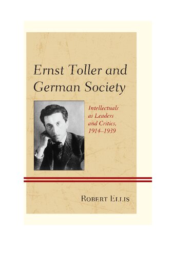 Ernst Toller and German Society: Intellectuals as Leaders and Critics, 1914-1939