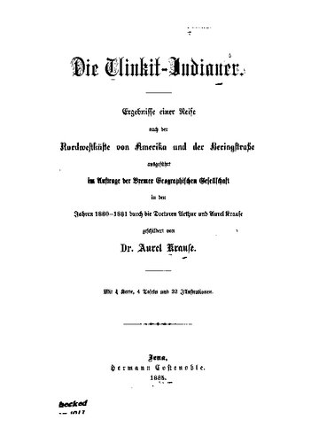 Die Tlinkit-Indianer. Ergebnisse einer Reise nach der Nordwestküste von Amerika und der Beringstrasse ausgeführt im Auftrage der Bremer Geographischen Gesellschaft in den Jahren 1880-1881