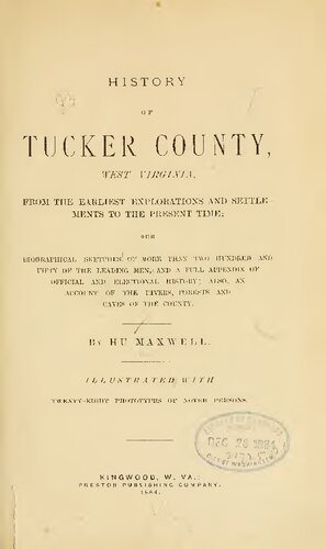 History of Tucker County, West Virginia. FROM THE EARLIEST EXPLORATIONS AND SETTLE MENTS TO THE PRESENT TIME
