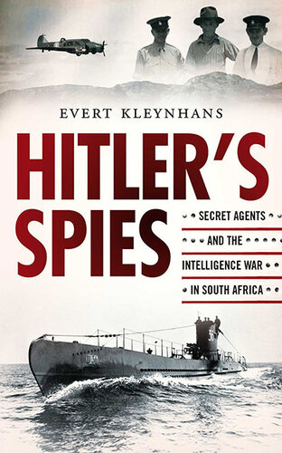 Hitler’s South African Spies: Secret Agents and the Intelligence War in South Africa