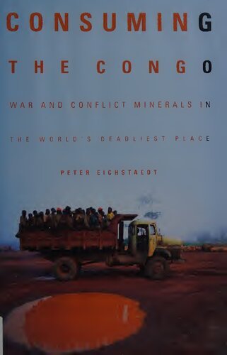 Consuming the Congo: War and Conflict Minerals in the World's Deadliest Place
