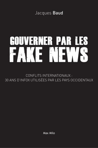 Gouverner par les Fake News - Conflits internationaux : 30 ans d'infox utilisées par les pays occidentaux