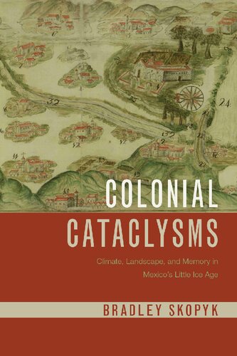 Colonial Cataclysms: Climate, Landscape, and Memory in Mexico’s Little Ice Age
