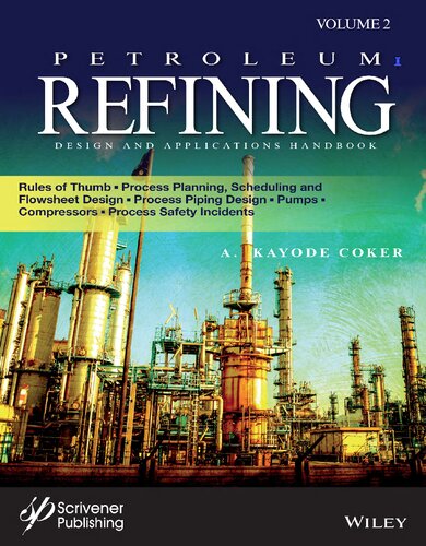 Petroleum Refining Design and Applications Handbook: Rules of Thumb, Process Planning, Scheduling, and Flowsheet Design, Process Piping Design, Pumps, Compressors, and Process Safety Incidents