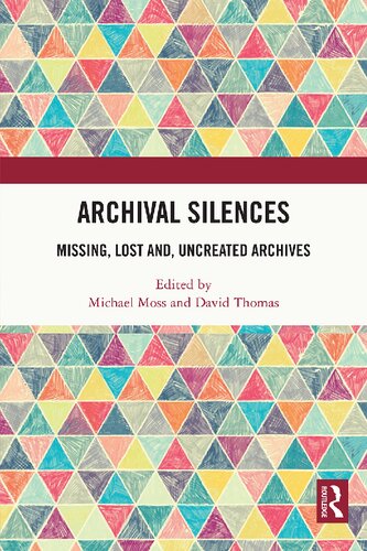 Archival silences : missing, lost and, uncreated archives