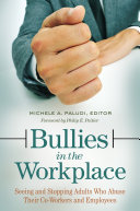 Bullies in the Workplace: Seeing and Stopping Adults Who Abuse Their Co-Workers and Employees: Seeing and Stopping Adults Who Abuse Their Co-Workers and Employees