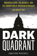 Dark Quadrant: Organized Crime, Big Business, and the Corruption of American Democracy