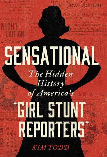 Sensational: The Hidden History of America's “Girl Stunt Reporters”