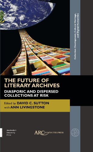 The Future of Literary Archives : Diasporic and Dispersed Collections at Risk