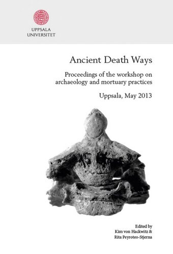 Ancient Death Ways: Proceedings of the Workshop on Archaeology and Mortuary Practices, Uppsala, 16-17 May 2013