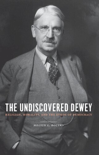 The Undiscovered Dewey: Religion, Morality, and the Ethos of Democracy