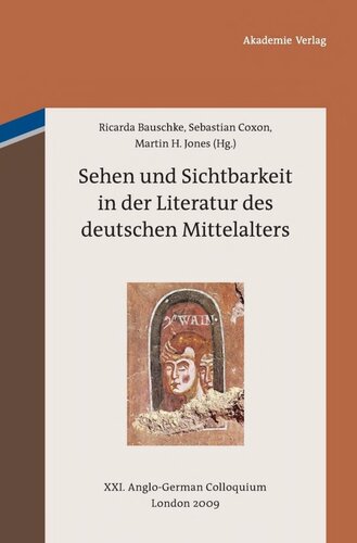 Sehen und Sichtbarkeit in der Literatur des deutschen Mittelalters: XXI. Anglo-German Colloquium, London 2009