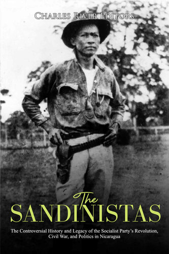 The Sandinistas: The Controversial History and Legacy of the Socialist Party’s Revolution, Civil War, and Politics in Nicaragua