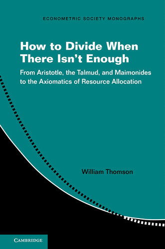 How to Divide When There Isn't Enough : From Aristotle, the Talmud, and Maimonides to the Axiomatics of Resource Allocation (9781108168724)
