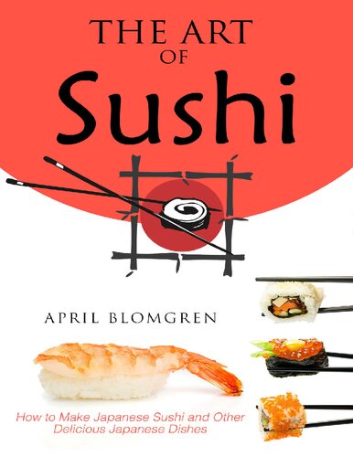 The Art of Sushi How to Make Japanese Sushi and Other Delicious Japanese Dishes