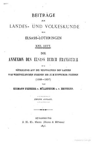 Die Annexion des Elsass durch Frankreich und Rückblicke auf die Verwaltung des Landes vom Westphälischen Frieden bis zum Ryswicker Frieden (1648-1697)