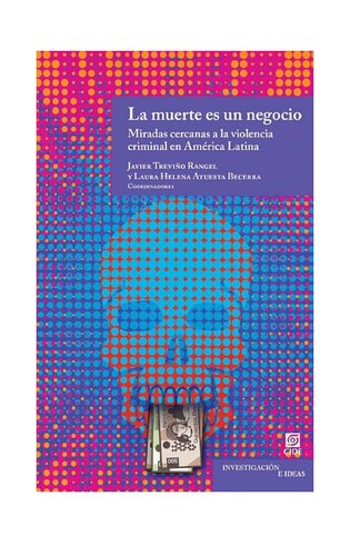La muerte es un negocio. Miradas cercanas a la violencia criminal en América Latina