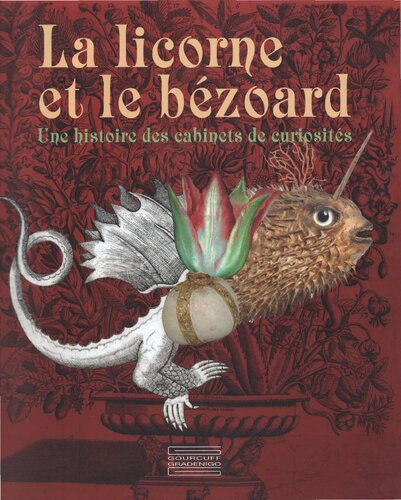 La licorne et le bézoard. Une histoire des cabinets de curiosités