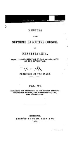 Minutes of the Supreme Executive Council of Pennsylvania, from its Organization to the Termination of the Revolution