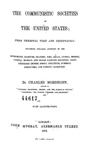 THE COMMUNISTIC SOCIETIES OF THE UNITED STATES; FROM PERSONAL VISIT AND OBSERVATION: INCLUDING DETAILED ACCOUUTS OF THE ECONOMISTS, ZOARITES, SHAKERS, THE AMANA, ONEIDA, BETHEL, ...
