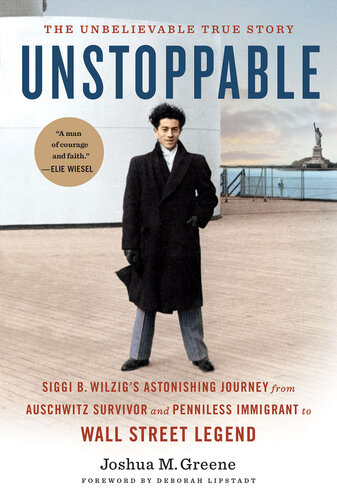 Unstoppable: Siggi B. Wilzig's Astonishing Journey from Auschwitz Survivor and Penniless Immigrant to Wall Street Legend