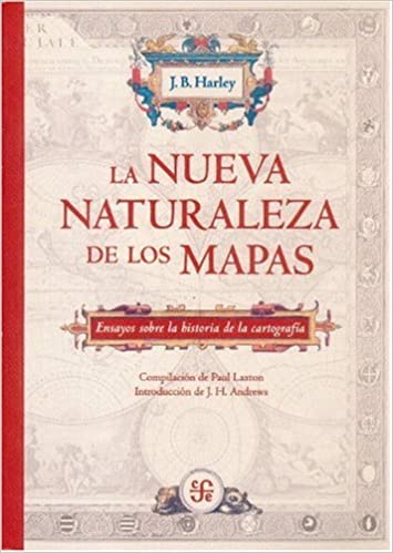 La nueva naturaleza de los mapas - Ensayos sabre la historia de la cartografía