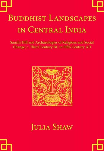 Buddhist Landscapes in Central India: Sanchi Hill and Archaeologies of Religious and Social Change, c. Third Century BC to Fifth Century AD