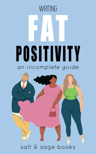 Writing Fat Positivity: An Incomplete Guide (Incomplete Guides Book 5)