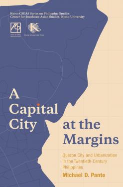 A Capital City at the Margins: Quezon City and Urbanization in the Twentieth-Century Philippines