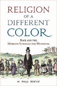 Religion of a Different Color: Race and the Mormon Struggle for Whiteness