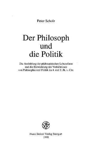 Der Philosoph und die Politik: die Ausbildung der philosophischen Lebensform und die Entwicklung des Verhältnisses von Philosophie und Politik im 4. und 3. Jh. v. Chr