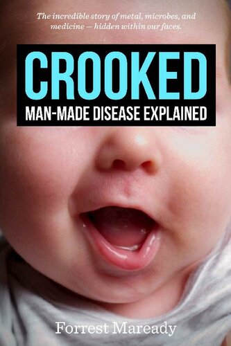 Crooked; Man-Made Disease Explained, The incredible story of metal, microbes, and medicine - hidden within our faces.
