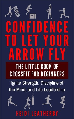 Confidence to Let Your Arrow Fly The Little Book of CrossFit for Beginners Ignite Strength, Discipline of the Mind, and Life Leadership (The Daily Warrior Series)