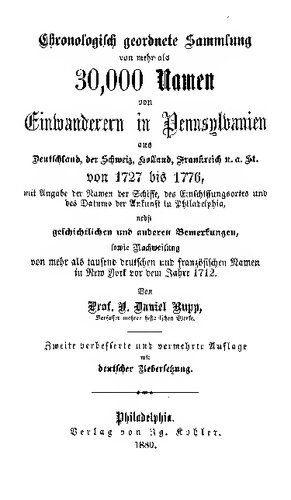A collection of upwards of thirty thousand names of German, Swiss, Dutch, French and other immigrants in Pennsylvania from 1727-1776 : with a statement of the names of ships, whence they sailed, and the date of their arrival at Philadelphia, chronologically arranged, together with the necessary historical and other notes, also, an appendix containing lists of more than one thousand German and French names in New York prior to 1712