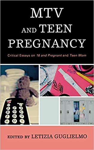 MTV and Teen Pregnancy: Critical Essays on 16 and Pregnant and Teen Mom