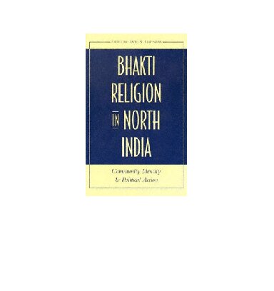Bhakti Religion in North India: Community Identity and Political Action
